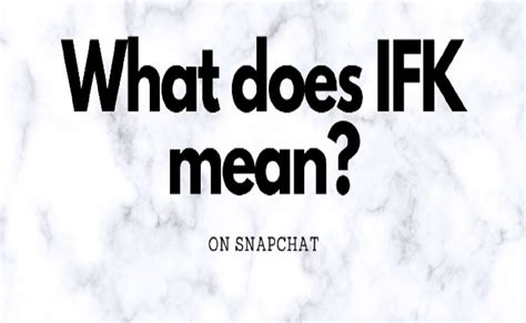 ifk meaning snapchat
